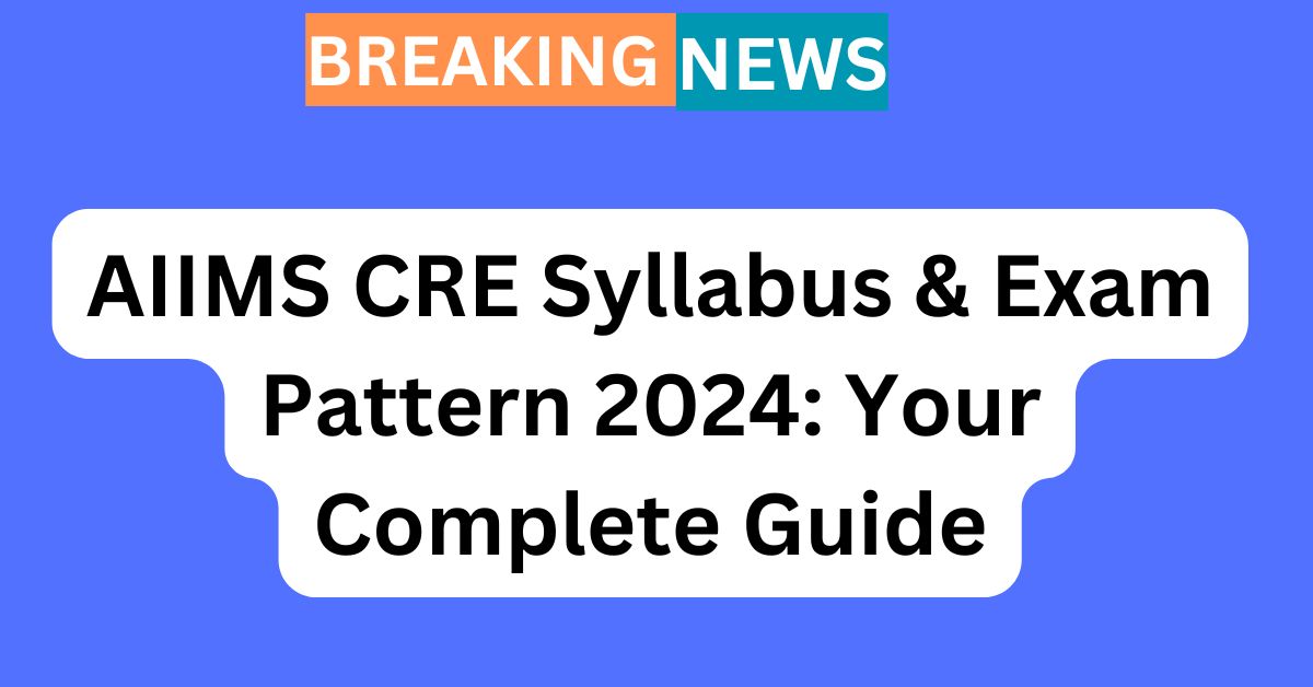 AIIMS CRE Syllabus & Exam Pattern 2024